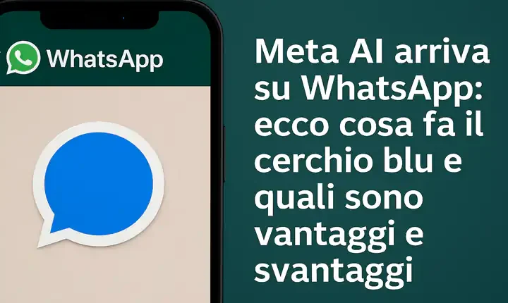 Meta AI arriva su WhatsApp ecco cosa fa il cerchio blu e quali sono vantaggi e svantaggi
